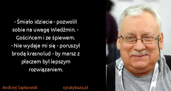 Andrzej Sapkowski: - Śmiało idziecie - pozwolił sobie na uwagę Wiedźmin. -...