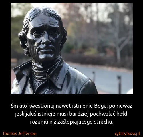 Thomas Jefferson: Śmiało kwestionuj nawet istnienie Boga, ponieważ jeśli...