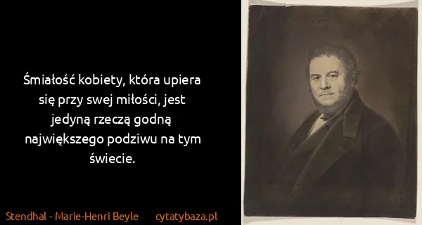 Stendhal - Marie-Henri Beyle: Śmiałość kobiety, która upiera się przy swej miłości,...