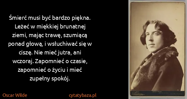 Oscar Wilde: Śmierć musi być bardzo piękna. Leżeć w miękkiej...