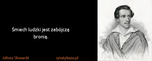 Juliusz Słowacki: Śmiech ludzki jest zabójczą bronią.
