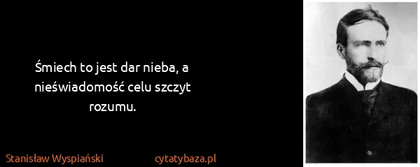 Stanisław Wyspiański: Śmiech to jest dar nieba, a nieświadomość celu szczyt...