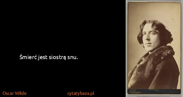 Oscar Wilde: Śmierć jest siostrą snu.