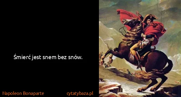 Napoleon Bonaparte: Śmierć jest snem bez snów.