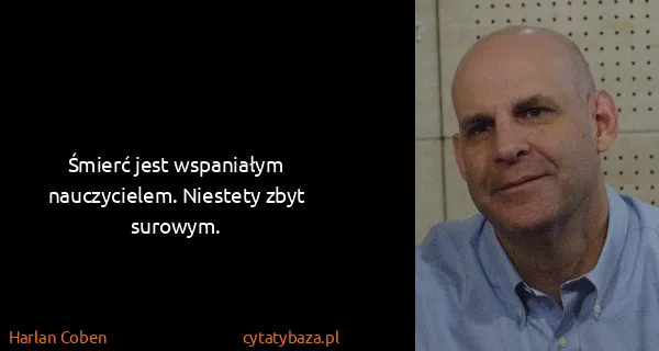 Harlan Coben: Śmierć jest wspaniałym nauczycielem. Niestety zbyt...