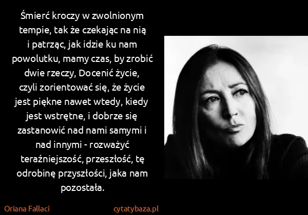 Oriana Fallaci: Śmierć kroczy w zwolnionym tempie, tak że czekając na...