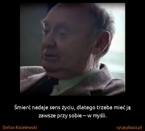 Stefan Kisielewski: Śmierć nadaje sens życiu, dlatego trzeba mieć ją zawsze...