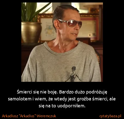 Arkadiusz "Arkadius" Weremczuk: Śmierci się nie boję. Bardzo dużo podróżuję samolotem i...