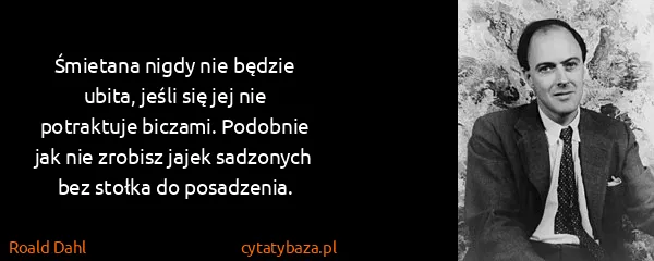Roald Dahl: Śmietana nigdy nie będzie ubita, jeśli się jej nie...