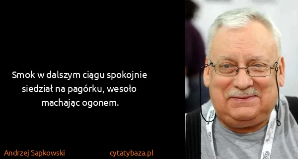 Andrzej Sapkowski: Smok w dalszym ciągu spokojnie siedział na pagórku,...