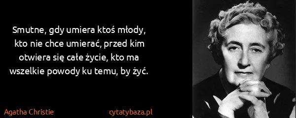 Agatha Christie: Smutne, gdy umiera ktoś młody, kto nie chce umierać,...