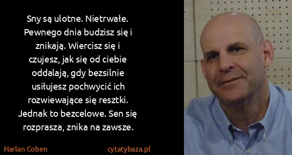 Harlan Coben: Sny są ulotne. Nietrwałe. Pewnego dnia budzisz się i...