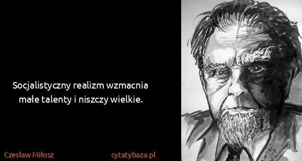 Czesław Miłosz: Socjalistyczny realizm wzmacnia małe talenty i niszczy...