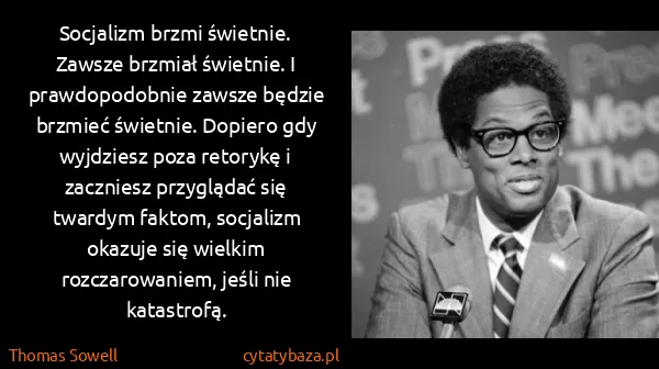 Thomas Sowell: Socjalizm brzmi świetnie. Zawsze brzmiał świetnie. I...