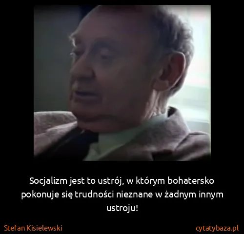 Stefan Kisielewski: Socjalizm jest to ustrój, w którym bohatersko pokonuje...