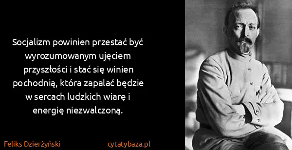 Feliks Dzierżyński: Socjalizm powinien przestać być wyrozumowanym ujęciem...