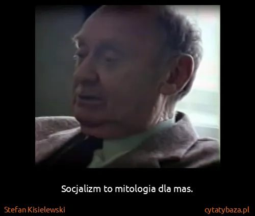 Stefan Kisielewski: Socjalizm to mitologia dla mas.