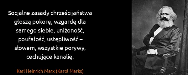 Karl Heinrich Marx (Karol Marks): Socjalne zasady chrześcijaństwa głoszą pokorę, wzgardę...