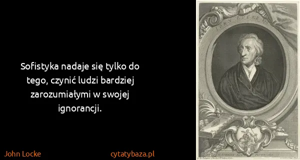 John Locke: Sofistyka nadaje się tylko do tego, czynić ludzi...