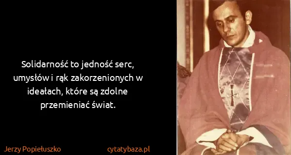 Jerzy Popiełuszko: Solidarność to jedność serc, umysłów i rąk...