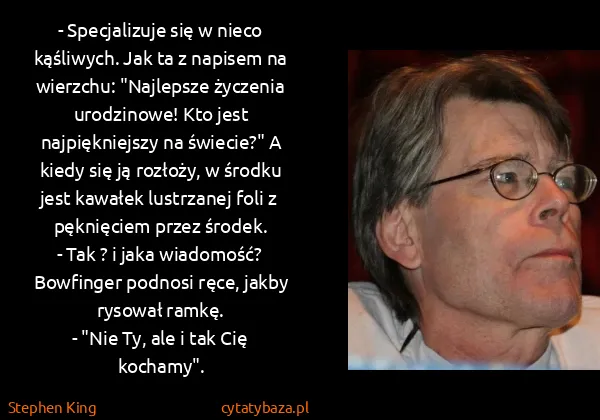 Stephen King: - Specjalizuje się w nieco kąśliwych. Jak ta z napisem...