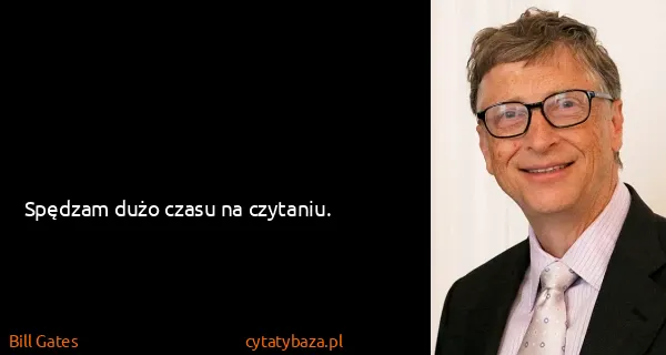 Bill Gates: Spędzam dużo czasu na czytaniu.