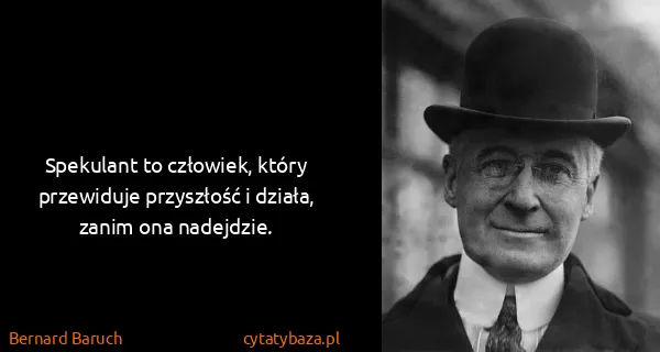 Bernard Baruch: Spekulant to człowiek, który przewiduje przyszłość i...