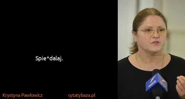 Krystyna Pawłowicz: Spie*dalaj.