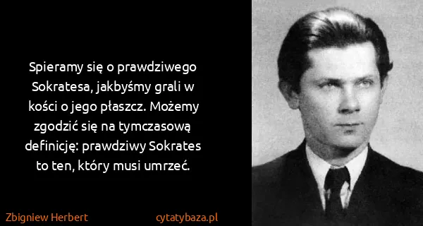 Zbigniew Herbert: Spieramy się o prawdziwego Sokratesa, jakbyśmy grali w...