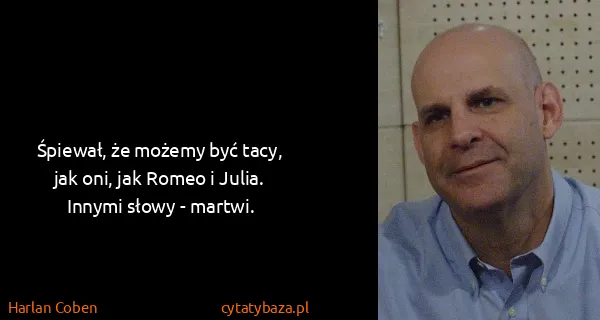 Harlan Coben: Śpiewał, że możemy być tacy, jak oni, jak Romeo i Julia....