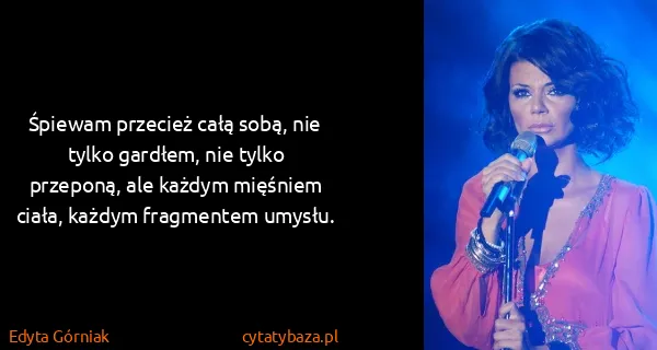 Edyta Górniak: Śpiewam przecież całą sobą, nie tylko gardłem, nie tylko...