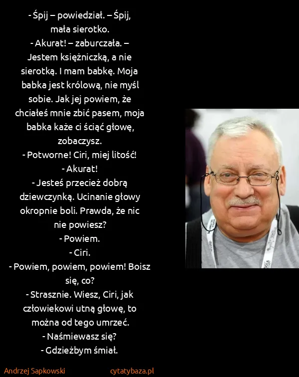 Andrzej Sapkowski: - Śpij – powiedział. – Śpij, mała sierotko.
- Akurat! –...