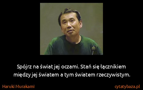 Haruki Murakami: Spójrz na świat jej oczami. Stań się łącznikiem między...