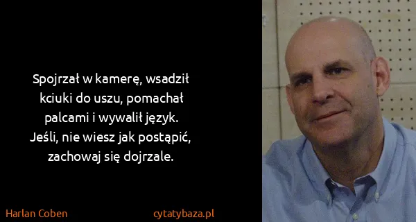 Harlan Coben: Spojrzał w kamerę, wsadził kciuki do uszu, pomachał...