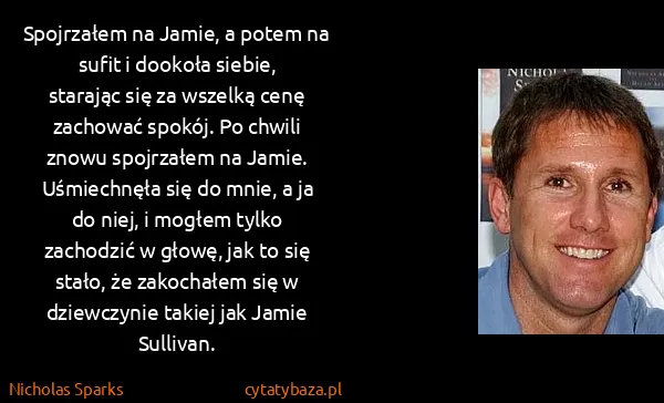 Nicholas Sparks: Spojrzałem na Jamie, a potem na sufit i dookoła siebie,...