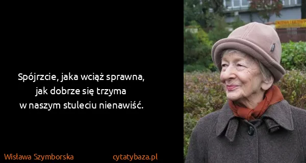 Wisława Szymborska: Spójrzcie, jaka wciąż sprawna,
jak dobrze się trzyma
w...