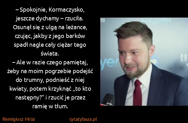 Remigiusz Mróz: – Spokojnie, Kormaczysko, jeszcze dychamy –...