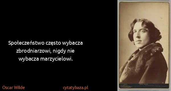 Oscar Wilde: Społeczeństwo często wybacza zbrodniarzowi, nigdy nie...