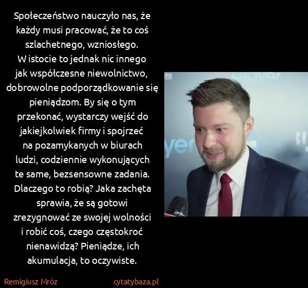 Remigiusz Mróz: Społeczeństwo nauczyło nas, że każdy musi pracować, że... Remigiusz Mróz: Społeczeństwo nauczyło nas, że każdy musi pracować, że...