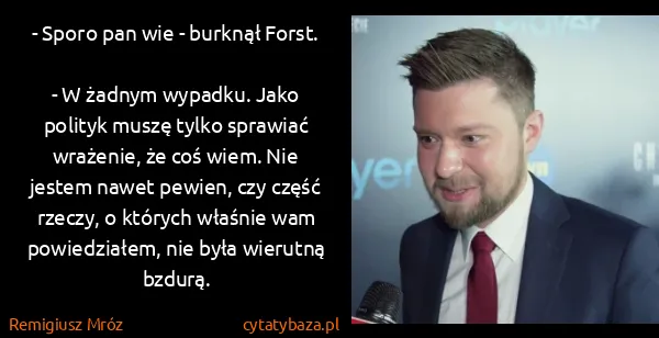 Remigiusz Mróz: - Sporo pan wie - burknął Forst. 
- W żadnym wypadku....
