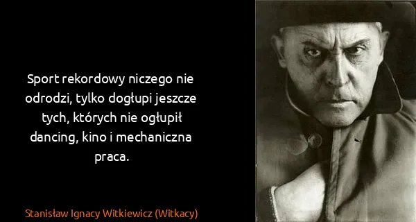 Stanisław Ignacy Witkiewicz (Witkacy): Sport rekordowy niczego nie odrodzi, tylko dogłupi...