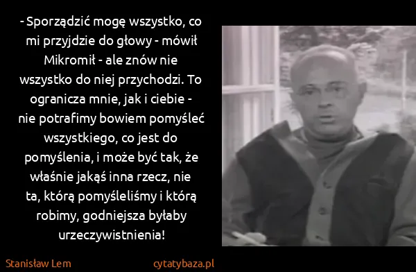Stanisław Lem: - Sporządzić mogę wszystko, co mi przyjdzie do głowy -...