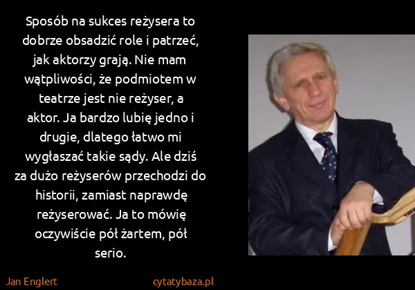 Jan Englert: Sposób na sukces reżysera to dobrze obsadzić role i...