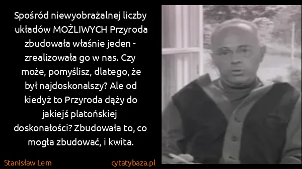Stanisław Lem: Spośród niewyobrażalnej liczby układów MOŻLIWYCH... Stanisław Lem: Spośród niewyobrażalnej liczby układów MOŻLIWYCH...