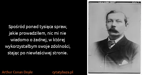 Arthur Conan Doyle: Spośród ponad tysiąca spraw, jakie prowadziłem, nic mi...
