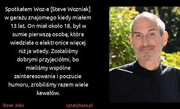 Steve Jobs: Spotkałem Woz-a [Steve Wozniak] w garażu znajomego kiedy...