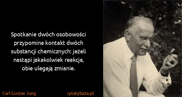 Carl Gustav Jung: Spotkanie dwóch osobowości przypomina kontakt dwóch...
