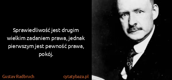 Gustav Radbruch: Sprawiedliwość jest drugim wielkim zadaniem prawa,...