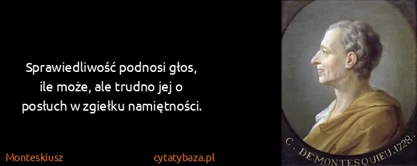 Monteskiusz: Sprawiedliwość podnosi głos, ile może, ale trudno jej o...