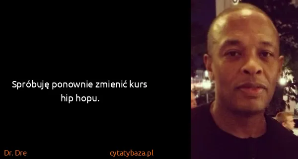 Dr. Dre: Spróbuję ponownie zmienić kurs hip hopu.